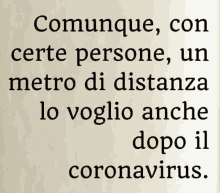 a sign that says comunque con certe persone un metro di distanza lo voglio anche dopo il coronavirus on it