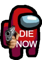 a red among us character is holding a gun with the words die now written on it .