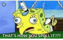 a cartoon of spongebob with the words that 's how you spell it