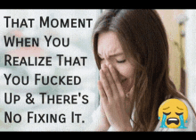 a woman is crying with the caption that moment when you realize that you fucked up there 's no fixing it