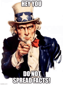 a poster of uncle sam pointing at the viewer with the caption " hey you do not spread facts "