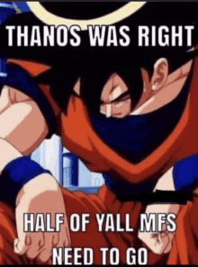 a picture of a dragon ball z character with the caption thanos was right half of yall mfs need to go