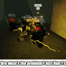 a screenshot of a video game with the words bro what 's the problem just run 's