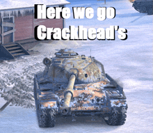 a tank in the snow with the words here we go crackhead 's