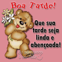 a teddy bear holding flowers with the words boa tarde