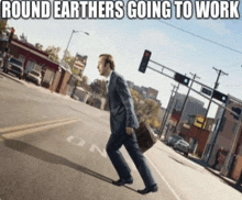 a man in a suit walking down a street with the words round earthers going to work above him