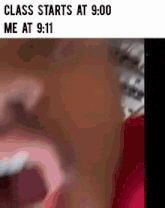 a close up of a person 's mouth with a caption that says class starts at 9:00 me at 9:11 .