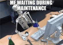 a skeleton sits at a desk in front of a computer with a caption that says me waiting during maintenance