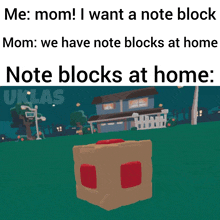 a meme that says me mom i want a note block mom : we have note blocks at home note blocks at home