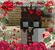 a picture of a minecraft character surrounded by red roses and the words rise and shine good morning sunshine