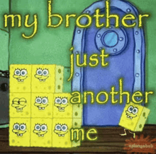 a cartoon of spongebob squarepants says `` my brother just another me '' .