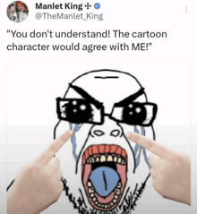 a tweet from manlet king that says " you don t understand the cartoon character would agree with me "