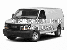 a white van with the words `` giving out red flag guys '' written on the side .