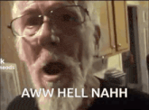 an older man with a beard and glasses is making a funny face and saying aww hell nahh .