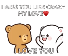 two teddy bears are standing next to each other with the words i miss you like crazy my love i love you .