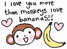 a drawing of a monkey with a banana and the words `` i love you more than monkeys love bananas ! ''