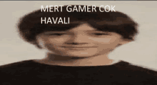 a blurred image of a person with the words mert gamer cox havali written above them