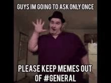 a fat man wearing a hat is making a meme asking people to keep memes out of # general .