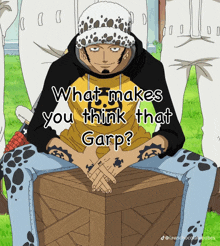 a cartoon character sitting on a box with the words " what makes you think that garp "