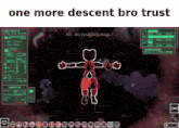 a screenshot of a video game with the words one more descent bro trust at the top