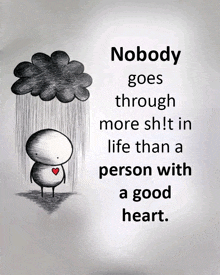 a drawing of a man with a heart under a cloud with the words nobody goes through more shit in life than a person