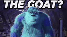 a picture of sulley from monsters inc with the words the goat behind him