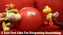 a stuffed animal with the words " i just feel like i 'm forgetting something " on the bottom