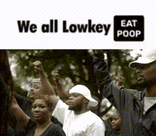 a group of people holding their fists in the air with the words we all lowkey eat poop