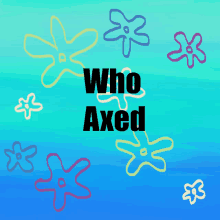 a poster with spongebob flowers and the words who axed