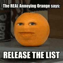 an orange with a face on it and the words `` the real annoying orange says : release the list '' .