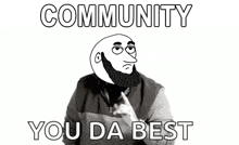 a black and white drawing of a man with a beard and the words `` community you da best ''