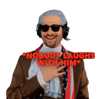 a man wearing a wig and sunglasses holds his hand to his chest and says " nobody laughs with him "