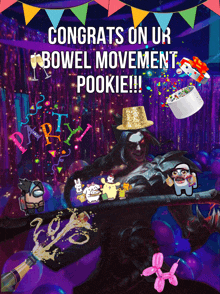 a poster that says congrats on ur bowel movement pookie on it