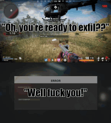 a screenshot of a video game with the words " oh you 're ready to exfil " on top