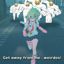 a cartoon of a girl running with the words " get away from me weirdos " on the bottom