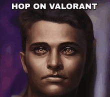 a painting of a man 's face with the words hop on valorant above it