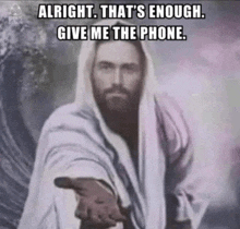 a picture of jesus with the caption alright that 's enough give me the phone ..