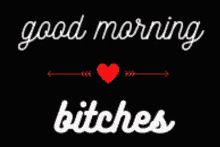 a black background with the words good morning bitches and a heart