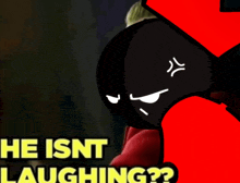 a cartoon character with an angry face and the words " he isnt laughing " below it