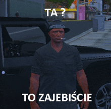 a man smoking a cigarette in front of a car with the words ta ? to zajebiscie on the bottom