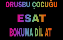 a black background with the words orusbu cocugu esat bokuma dilat