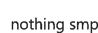 a white background with the words `` nothing smp '' written in black letters .