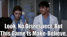 a man and a woman in scrubs are standing next to each other with the words look no disrespect but this game is make-believe