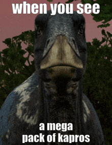 a picture of a dinosaur with the words when you see a mega pack of kapros