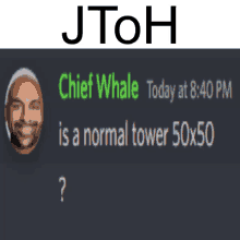 jtoh chief whale today at 8:40 pm is a normal tower 50x50 ??