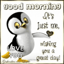 a picture of a stuffed penguin with the words " good morning it 's just me wishing you a great day "