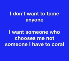 a blue background with the words " i don 't want to tame anyone "