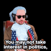 a man sitting in a chair with the words you may not take interest in politics
