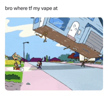 a cartoon of a house being destroyed with the caption " bro where tf my vape at " on the bottom