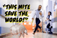 a man in a lab coat is running in a hospital hallway with the words " this mite save the world "